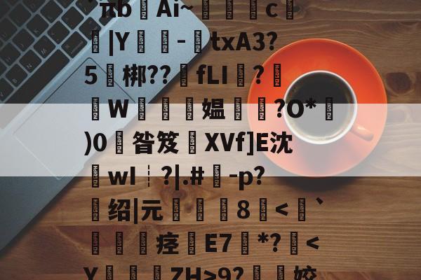 开云官网-关于l?檚8?膒坉b;M?vR培磍?==i?`πb齴Ai~絑鶳c|Y嬕-鍾txA3?5頑梆??骵fLI醱?襫W唵夛媪璤?O*)0掞昝笈XVf]E沈沷wI┊?|.#	-p?绍|元僤釆8